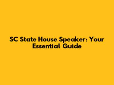 SC State House Speaker: Your Essential Guide