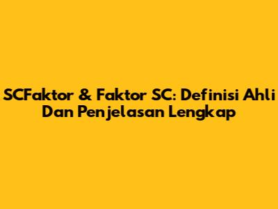 SCFaktor & Faktor SC: Definisi Ahli Dan Penjelasan Lengkap