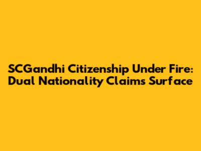 SCGandhi Citizenship Under Fire: Dual Nationality Claims Surface