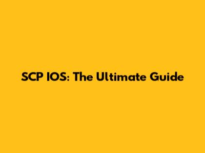 SCP IOS: The Ultimate Guide