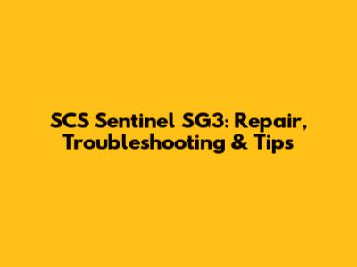 SCS Sentinel SG3: Repair, Troubleshooting & Tips