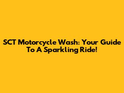 SCT Motorcycle Wash: Your Guide To A Sparkling Ride!