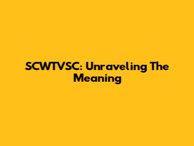 SCWTVSC: Unraveling The Meaning