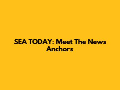 SEA TODAY: Meet The News Anchors