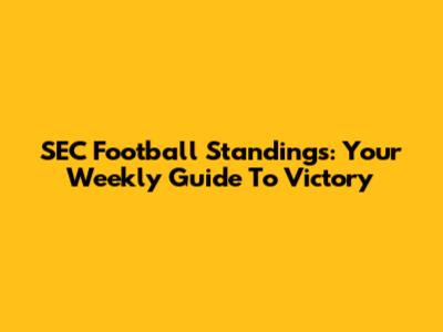 SEC Football Standings: Your Weekly Guide To Victory