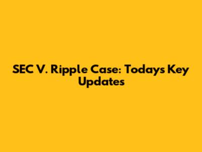 SEC V. Ripple Case: Today's Key Updates