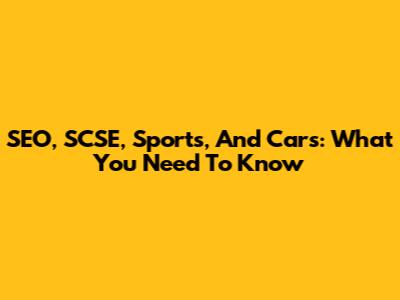 SEO, SCSE, Sports, And Cars: What You Need To Know