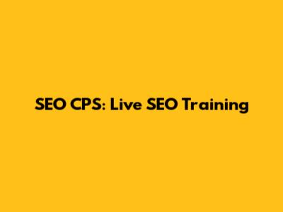 SEO CPS: Live SEO Training