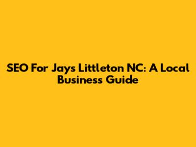 SEO For Jay's Littleton NC: A Local Business Guide