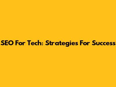 SEO For Tech: Strategies For Success