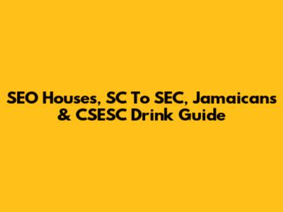 SEO Houses, SC To SEC, Jamaicans & CSESC Drink Guide
