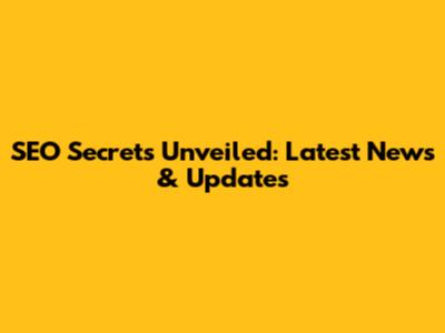 SEO Secrets Unveiled: Latest News & Updates
