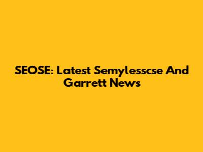 SEOSE: Latest Semylesscse And Garrett News