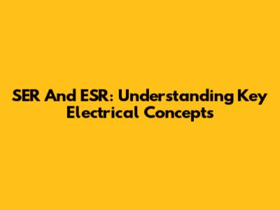 SER And ESR: Understanding Key Electrical Concepts