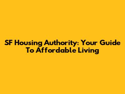 SF Housing Authority: Your Guide To Affordable Living