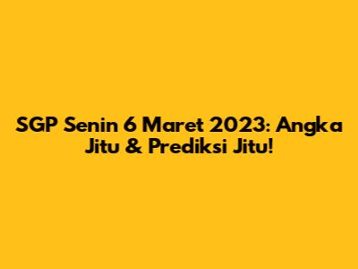SGP Senin 6 Maret 2023: Angka Jitu & Prediksi Jitu!