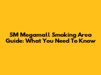 SM Megamall Smoking Area Guide: What You Need To Know