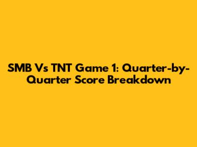 SMB Vs TNT Game 1: Quarter-by-Quarter Score Breakdown