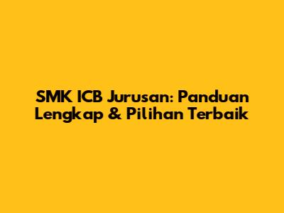 SMK ICB Jurusan: Panduan Lengkap & Pilihan Terbaik