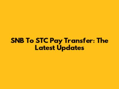SNB To STC Pay Transfer: The Latest Updates