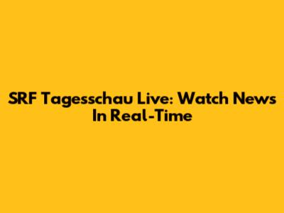 SRF Tagesschau Live: Watch News In Real-Time