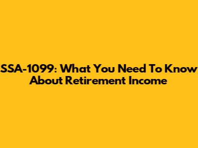 SSA-1099: What You Need To Know About Retirement Income