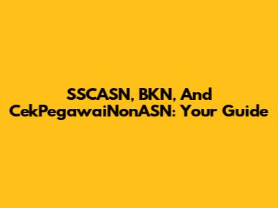 SSCASN, BKN, And CekPegawaiNonASN: Your Guide