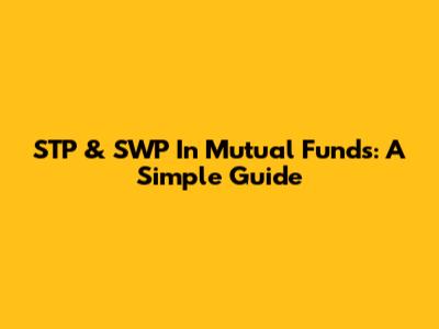 STP & SWP In Mutual Funds: A Simple Guide