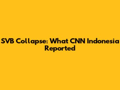 SVB Collapse: What CNN Indonesia Reported