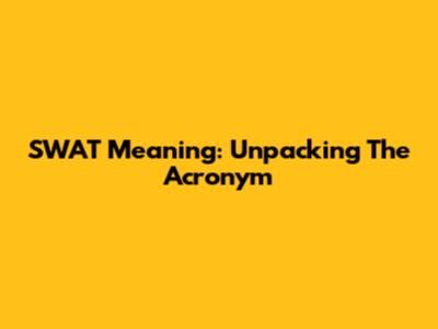 SWAT Meaning: Unpacking The Acronym