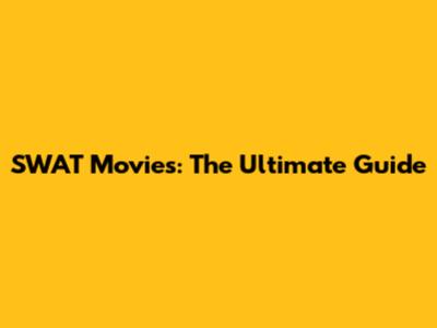 SWAT Movies: The Ultimate Guide