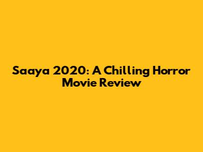 Saaya 2020: A Chilling Horror Movie Review