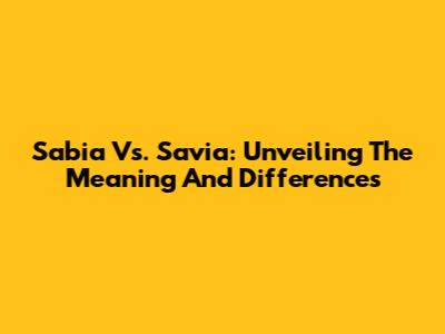 Sabia Vs. Savia: Unveiling The Meaning And Differences