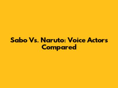 Sabo Vs. Naruto: Voice Actors Compared
