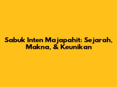 Sabuk Inten Majapahit: Sejarah, Makna, & Keunikan