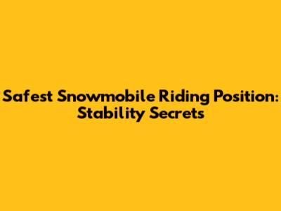 Safest Snowmobile Riding Position: Stability Secrets