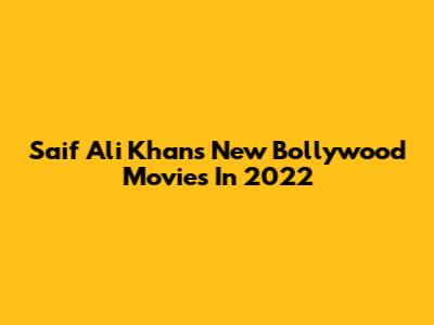 Saif Ali Khan's New Bollywood Movies In 2022