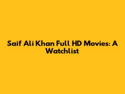 Saif Ali Khan Full HD Movies: A Watchlist
