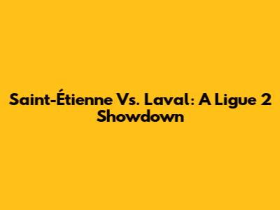 Saint-Étienne Vs. Laval: A Ligue 2 Showdown