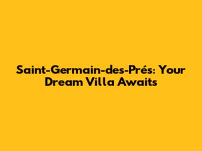 Saint-Germain-des-Prés: Your Dream Villa Awaits