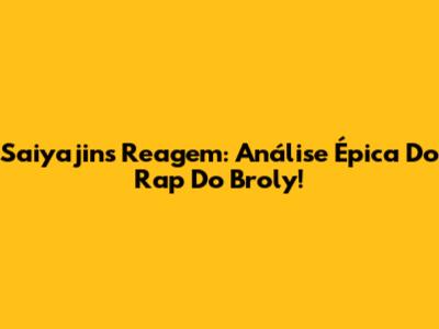 Saiyajins Reagem: Análise Épica Do Rap Do Broly!
