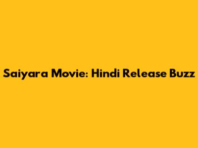 Saiyara Movie: Hindi Release Buzz