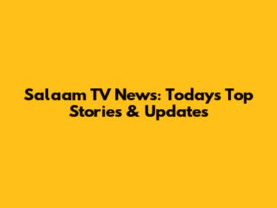 Salaam TV News: Today's Top Stories & Updates