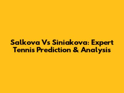 Salkova Vs Siniakova: Expert Tennis Prediction & Analysis