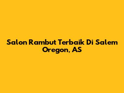 Salon Rambut Terbaik Di Salem Oregon, AS