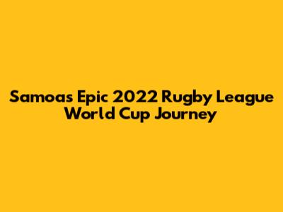 Samoa's Epic 2022 Rugby League World Cup Journey