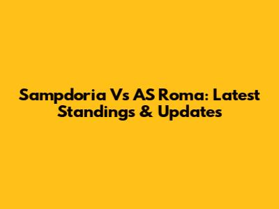 Sampdoria Vs AS Roma: Latest Standings & Updates