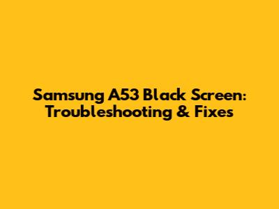 Samsung A53 Black Screen: Troubleshooting & Fixes