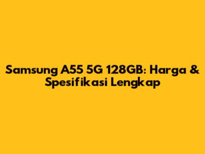 Samsung A55 5G 128GB: Harga & Spesifikasi Lengkap