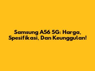 Samsung A56 5G: Harga, Spesifikasi, Dan Keunggulan!